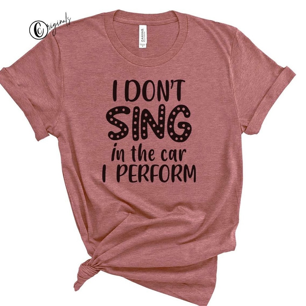 I don’t sing in the car I perform